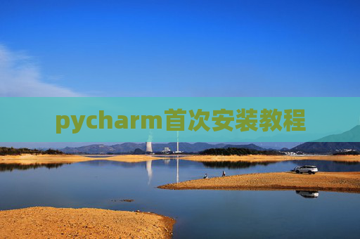 pycharm首次安装教程 pycharm首次安装教程